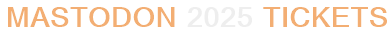 Mastodon 2025 Tickets